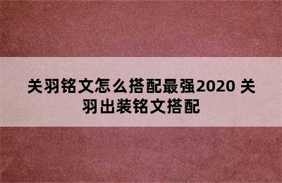 关羽铭文怎么搭配最强2020 关羽出装铭文搭配